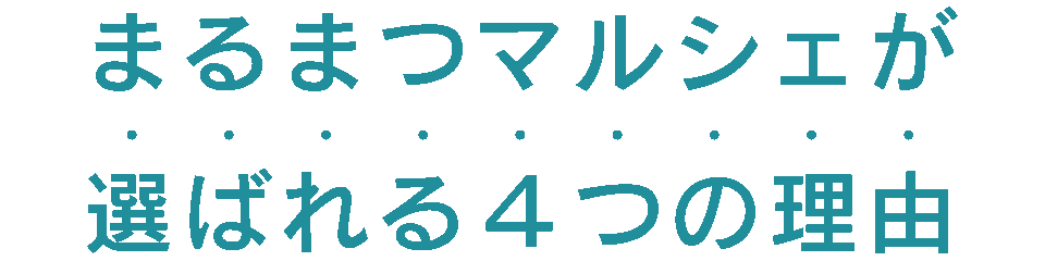 まるまつマルシェが選ばれる4つの理由